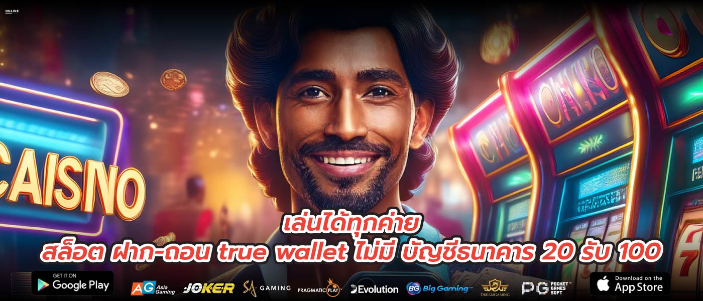 เล่นได้ทุกค่ายสล็อต ฝาก-ถอน true wallet ไม่มี บัญชีธนาคาร 20 รับ 100